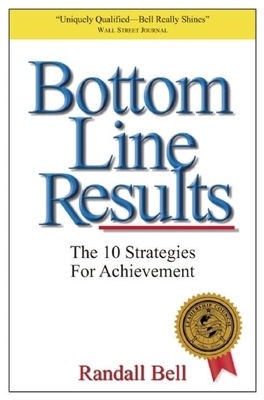 Bottom Line Results: The 10 Strategies for Achievement - Bell, Randall, PhD