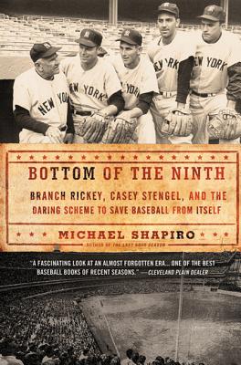 Bottom of the Ninth: Branch Rickey, Casey Stengel, and the Daring Scheme to Save Baseball from Itself - Shapiro, Michael