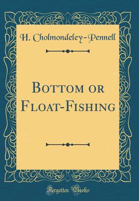 Bottom or Float-Fishing (Classic Reprint) - Cholmondeley-Pennell, H