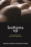 Bottoms Up: Queer Mexicanness and Latinx Performance