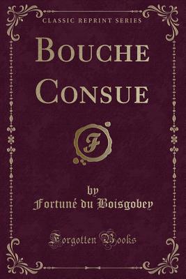 Bouche Consue (Classic Reprint) - Boisgobey, Fortune Du