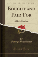 Bought and Paid for: A Play in Four Acts (Classic Reprint)