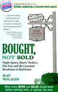 Bought, Not Sold: Single Agency, Buyers' Brokers, Flat Fees, and the Consumer Revolution in Real Estate