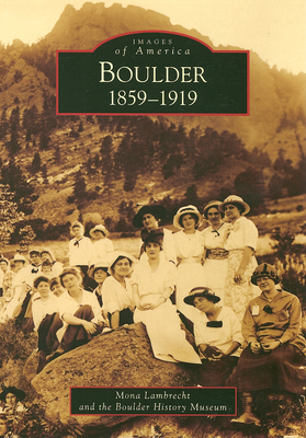 Boulder: 1859-1919 - Lambrecht, Mona, and Boulder History Museum