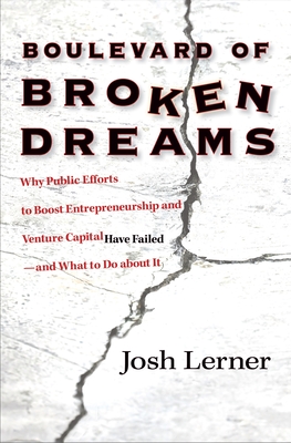 Boulevard of Broken Dreams: Why Public Efforts to Boost Entrepreneurship and Venture Capital Have Failed--and What to Do about It - Lerner, Josh