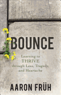 Bounce: Learning to Thrive Through Loss, Tragedy, and Heartache
