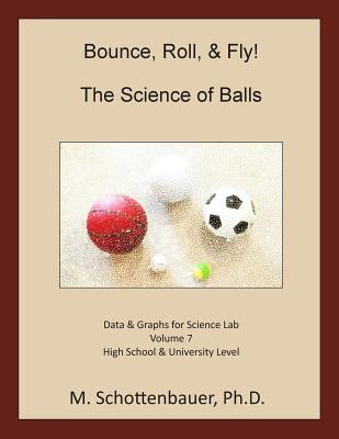 Bounce, Roll, & Fly: The Science of Balls: Data and Graphs for Science Lab: Volume 7 - Schottenbauer, M