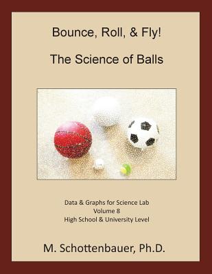 Bounce, Roll, & Fly: The Science of Balls: Data and Graphs for Science Lab: Volume 8 - Schottenbauer, M