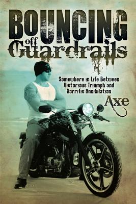 Bouncing Off Guardrails: Somewhere in Life Between Victorious Triumph and Horrific Annihilation - Axe