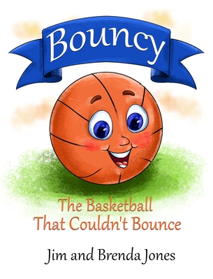 Bouncy: The Basketball That Couldn't Bounce - Jones, Jim, and Jones, Brenda