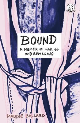 Bound: A Memoir of Making and Remaking - Ballard, Maddie