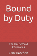 Bound by Duty: The Housemaid Chronicles