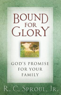 Bound for Glory: God's Promise for Your Family - Sproul, R C, Dr., Jr.