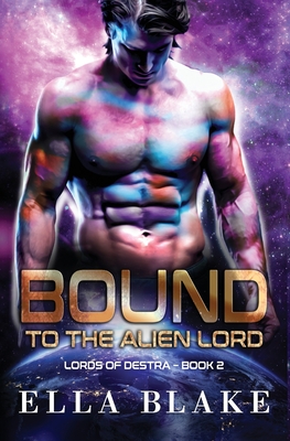 Bound to the Alien Lord: A Sci-Fi Alien Romance - Blake, Ella