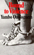 Bound to Violence - Ouologuem, Yambo, and Cuologuem, Yambo