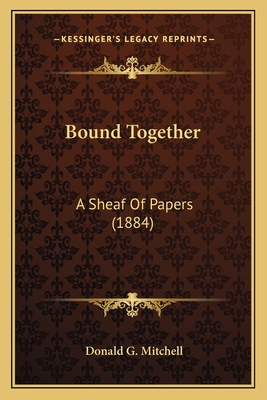 Bound Together: A Sheaf Of Papers (1884) - Mitchell, Donald G