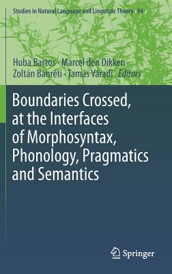 Boundaries Crossed, at the Interfaces of Morphosyntax, Phonology, Pragmatics and Semantics - Bartos, Huba (Editor), and Den Dikken, Marcel (Editor), and Bnrti, Zoltn (Editor)