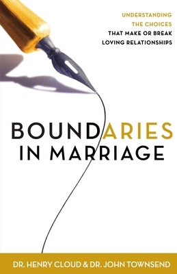 Boundaries in Marriage: Understanding the Choices That Make or Break Loving Relationships - Cloud, Henry, Dr., and Townsend, John, Dr.