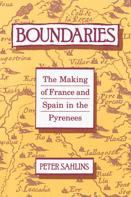 Boundaries: The Making of France and Spain in the Pyrenees - Sahlins, Peter