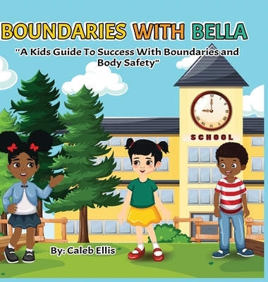 Boundaries With Bella: A Kid's Guide to Success With Boundaries and Body Safety - Ellis, Caleb