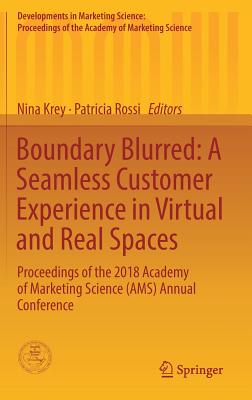 Boundary Blurred: A Seamless Customer Experience in Virtual and Real Spaces: Proceedings of the 2018 Academy of Marketing Science (Ams) Annual Conference - Krey, Nina (Editor), and Rossi, Patricia (Editor)