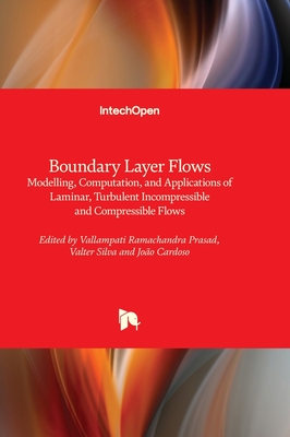 Boundary Layer Flows: Modelling, Computation, and Applications of Laminar, Turbulent Incompressible and Compressible Flows - Prasad, Vallampati Ramachandra (Editor), and Silva, Valter (Editor), and Cardoso, Joo (Editor)