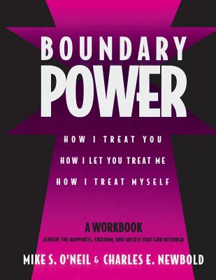 Boundary Power: How I Treat You, How I Let You Treat Me, How I Treat Myself - O'Neil, Mike, and Newbold, Charles