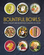 Bountiful Bowls: Fresh, Vibrant and Nutritious Flavours in a Bowl