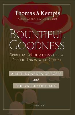 Bountiful Goodness: A Little Garden of Roses and the Valley of Lilies - A'Kempis, Thomas, and Tylenda S J, Joseph (Translated by)