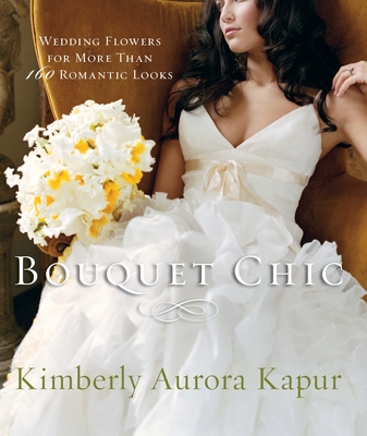 Bouquet Chic: Wedding Flowers - Kapur, Kimberly Aurora