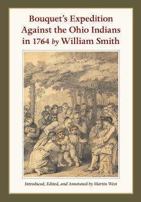 Bouquet's Expedition Against the Ohio Indians in 1764 by William Smith - West, Martin (Editor)