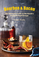 Bourbon & Bacon: The Ultimate Guide to the South's Favorite Foods