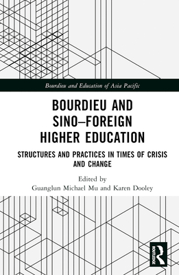Bourdieu and Sino-Foreign Higher Education: Structures and Practices in Times of Crisis and Change - Mu, Guanglun Michael (Editor), and Dooley, Karen (Editor)