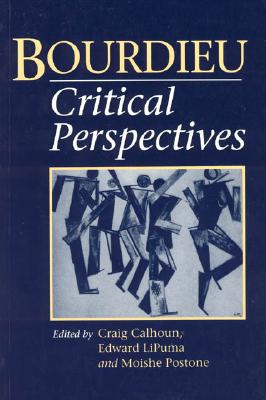 Bourdieu: Critical Perspectives - Calhoun, Craig, President (Editor), and Lipuma, Edward (Editor), and Postone, Moishe (Editor)