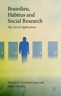 Bourdieu, Habitus and Social Research: The Art of Application - Costa, Cristina (Editor), and Murphy, Mark (Editor)