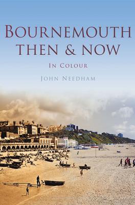 Bournemouth Then & Now - Needham, John