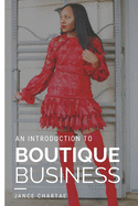Boutique Business: A Guide for Budding Entrepreneurs Who Can't Find Answers on Google
