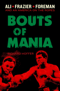 Bouts of Mania: Ali, Frazier, Foreman: And an America on the Ropes