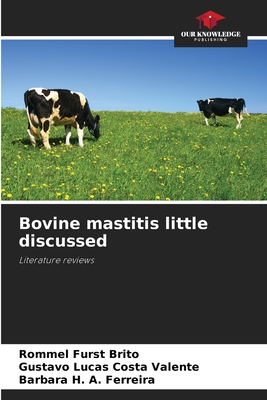 Bovine mastitis little discussed - Furst Brito, Rommel, and Costa Valente, Gustavo Lucas, and A Ferreira, Barbara H