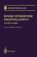 Bovine Spongiform Encephalopathy: The Bse Dilemma - Gibbs, Clarence J, and Serono Symposia USA, and National Institute of Neurological Disorders and Stroke (U S )