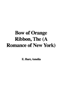 Bow of Orange Ribbon, the (a Romance of New York) - Barr, Amelia E