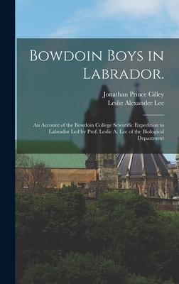 Bowdoin Boys in Labrador.: An Account of the Bowdoin College Scientific Expedition to Labrador led by Prof. Leslie A. Lee of the Biological Department - Cilley, Jonathan Prince, and Lee, Leslie Alexander
