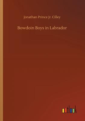 Bowdoin Boys in Labrador - Cilley, Jonathan Prince, Jr.
