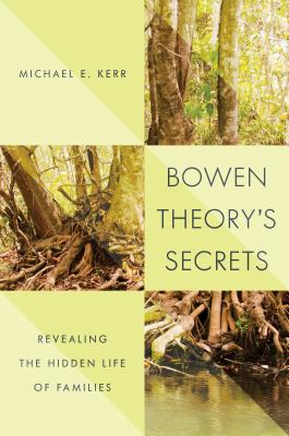 Bowen Theory's Secrets: Revealing the Hidden Life of Families - Kerr, Michael E