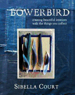Bowerbird: Creating Beautiful Interiors with the Things You Collect - Court, Sibella