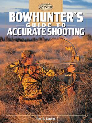 Bowhunter's Guide to Accurate Shooting - Lauber, Lon E