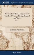 Bowles's Post-chaise Companion; or, Travellers Directory Through England and Wales: Being an Actual Survey of all the Roads, together With the Circuits of the Judges of 2; Volume 2