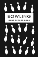 Bowling Game Record Book: Bowling Score Record, Bowler Score Keeper, Best gift ideas for Bowlers, players who bowl 10 frames