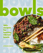 Bowls: 100+ Recipes for Healthy, Vibrant Bowls (Quick and Easy Vegetarian Bowls)