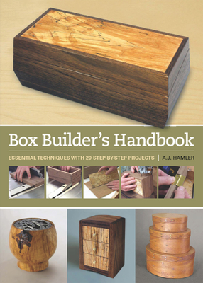 Box Builder's Handbook: Essential Techniques with 21 Step-by-Step Projects - Hamler, A. J.